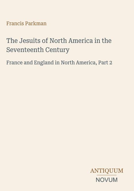 Buchtitel: "The Jesuits of North America in the Seventeenth Century" von Francis Parkman. Unten das Logo "ANTIQUM NOVUM".