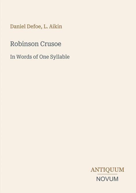 Eine beige Buchcover mit den Namen "Daniel Defoe, L. Aikin", Titel "Robinson Crusoe" und Untertitel "In Words of One Syllable". Unten steht "ANTIQUM NOVUM".