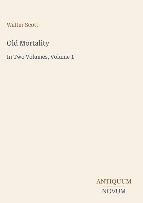 "Old Mortality" von Walter Scott. "In Two Volumes, Volume 1". Unten rechts Logo mit "ANTIQUM NOVUM" in eleganter Schrift.