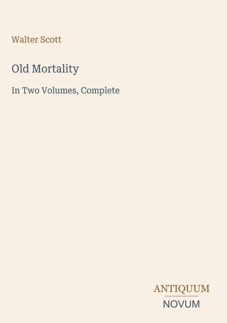 Walter Scott: Old Mortality. In Two Volumes, Complete. Unten rechts steht "ANTIQUM NOVUM". Cremefarbener Hintergrund.