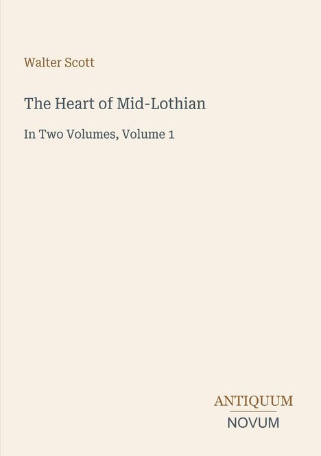Text: Walter Scott, The Heart of Mid-Lothian, In Two Volumes, Volume 1. Unten rechts in Serifenschrift: ANTIQUUM NOVUM.