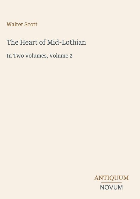 Walter Scott, "The Heart of Mid-Lothian", "In Two Volumes, Volume 2". Unten rechts steht "ANTIQUM NOVUM".