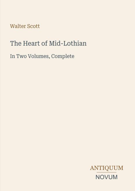 "Walter Scott: The Heart of Mid-Lothian, In Two Volumes, Complete." Unten rechts: "ANTIQUM NOVUM". Beiger Hintergrund.
