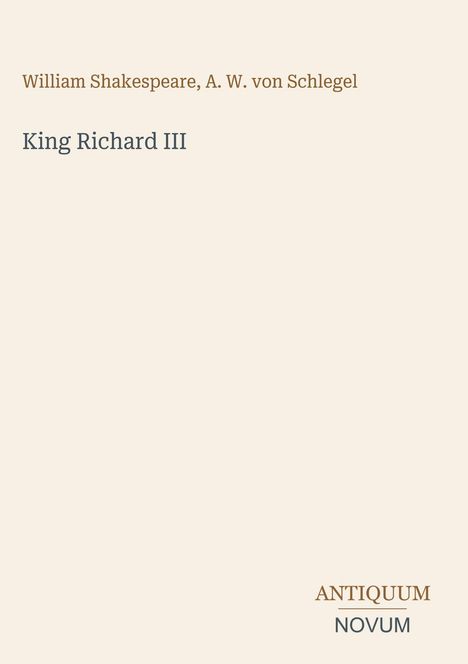 William Shakespeare, A. W. von Schlegel. King Richard III. Unten rechts steht "ANTIQUM NOVUM". Hintergrund in Beige.