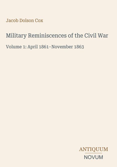 Jacob Dolson Cox: Military Reminiscences of the Civil War, Volume 1: April 1861–November 1863. Unten rechts: ANTIQUUM NOVUM.