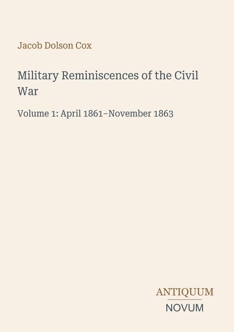 Jacob Dolson Cox, "Military Reminiscences of the Civil War", Vol 1: April 1861–Nov 1863; unten "ANTIQUM NOVUM". 