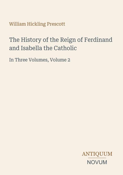Titel und Autor: "The History of the Reign of Ferdinand and Isabella the Catholic" von William Hickling Prescott. Volume 2.