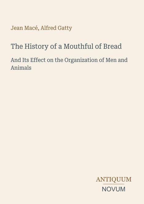 "Jean Macé, Alfred Gatty: The History of a Mouthful of Bread. ANTIQUUM NOVUM - minimalistisches Coverdesign."