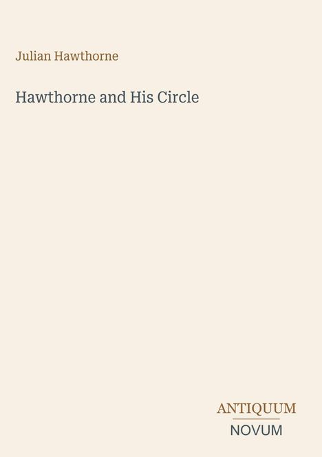 Oben steht "Julian Hawthorne", darunter "Hawthorne and His Circle". Unten rechts ist das Logo "ANTIQUM NOVUM".
