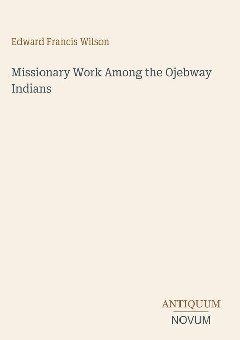 Der Text zeigt "Edward Francis Wilson" und "Missionary Work Among the Ojebway Indians" mit dem Logo "ANTIQUM NOVUM".