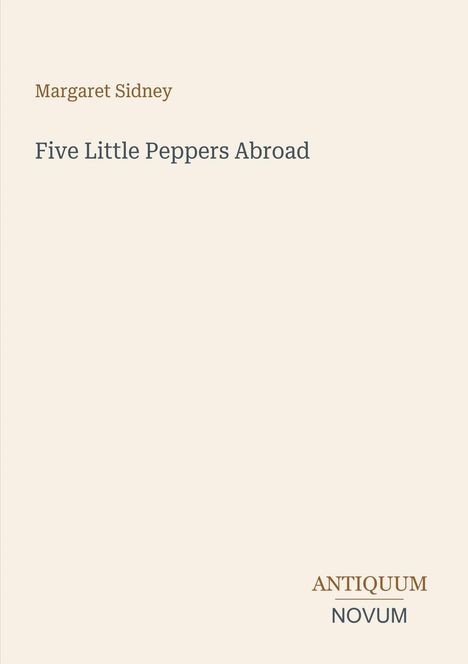Buchtitel: "Five Little Peppers Abroad" von Margaret Sidney. Unten rechts steht "ANTIQUM NOVUM". Schlichtes Design.