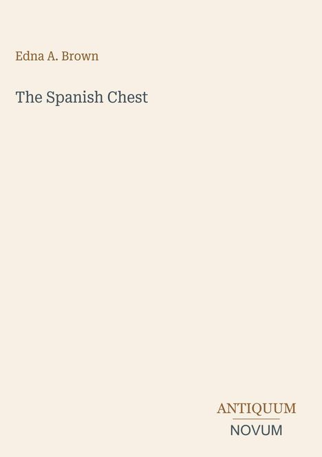 Buchtitel "The Spanish Chest" von Edna A. Brown. Unten rechts steht "ANTIQUM NOVUM". Schlichtes Design auf hellem Hintergrund.