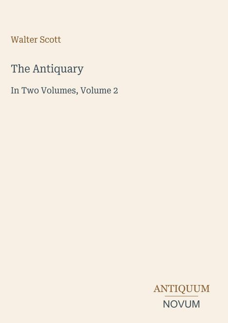 Titel: "The Antiquary", Autor: Walter Scott. "In Two Volumes, Volume 2". Unten rechts: ANTIQUUM, NOVUM. Schlichtes Design.