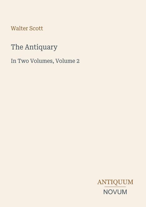 "Text: 'Walter Scott, The Antiquary, In Two Volumes, Volume 2'. Unten steht das Logo 'ANTIQUM NOVUM'. Beige Hintergrund."