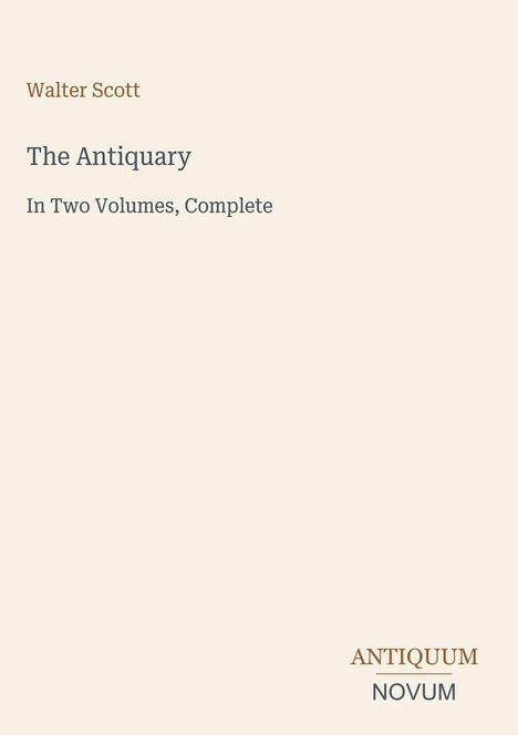 Walter Scott: The Antiquary. In Two Volumes, Complete. Unten rechts steht: ANTIQUUM NOVUM. Beigefarbener Hintergrund.