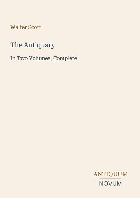 „Walter Scott: The Antiquary, In Two Volumes, Complete“, minimalistisches Coverdesign mit beige Hintergrund.