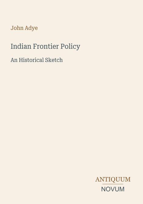 Text: "John Adye, Indian Frontier Policy, An Historical Sketch." Unten rechter Text: "ANTIQUM NOVUM." Schlichtes Design.