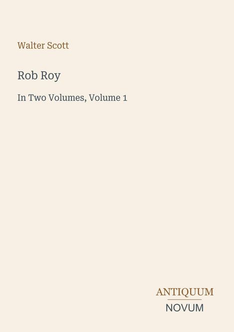 "Walter Scott, Rob Roy, In Two Volumes, Volume 1. Antiquum Novum Logo. Cremefarbener Hintergrund."
