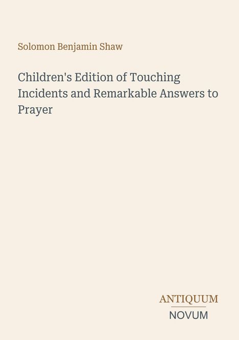 "Solomon Benjamin Shaw: Children's Edition of Touching Incidents and Remarkable Answers to Prayer." Logo unten rechts.