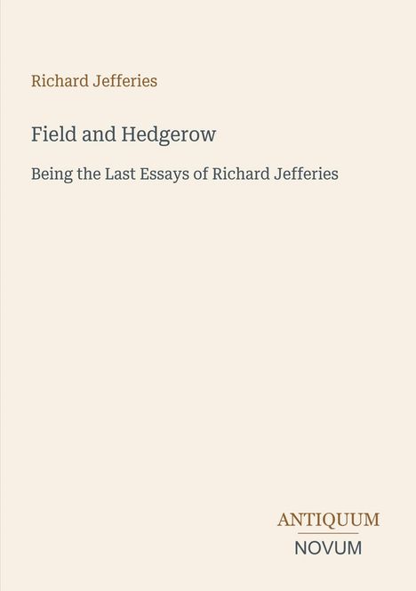 Text: Richard Jefferies, Field and Hedgerow, Being the Last Essays of Richard Jefferies. Unten rechts: ANTIQUUM NOVUM. Beige Hintergrund.