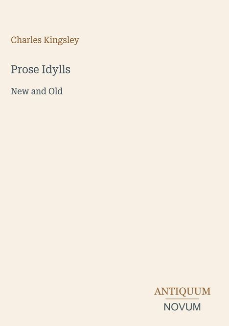 "Charles Kingsley, Prose Idylls, New and Old. Unten rechts steht Antiquum Novum."