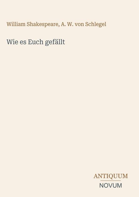 William Shakespeare, A. W. von Schlegel. "Wie es Euch gefällt". Antiquum Novum. Beiges, minimalistisches Design.
