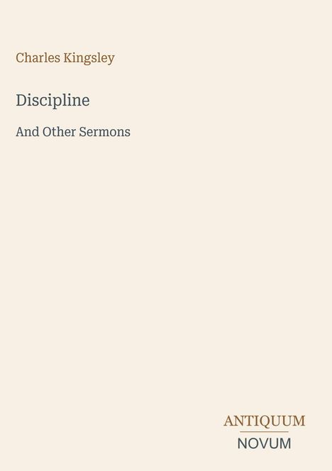 „Charles Kingsley: Discipline And Other Sermons.“ Unten rechts steht „ANTIQUM NOVUM“. Schlichtes, cremefarbenes Layout.