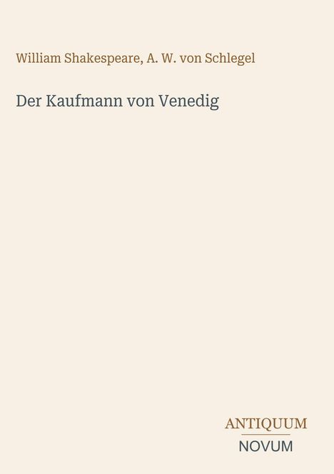 William Shakespeare, A. W. von Schlegel, Der Kaufmann von Venedig. Unten rechts: ANTIQUUM NOVUM. Beige Hintergrund.
