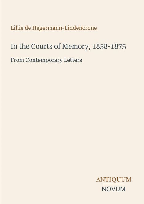 Text: "Lillie de Hegermann-Lindencrone. In the Courts of Memory, 1858-1875. From Contemporary Letters. ANTIQUUM NOVUM." Hellbeige Hintergrund.