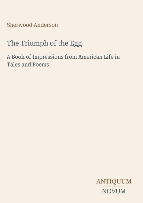 Sherwood Anderson, "The Triumph of the Egg", Buch über amerikanisches Leben. Unten links: Logo mit "ANTICUUM NOVUM".