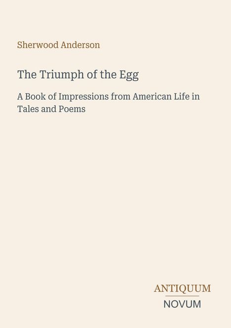 Titel: "The Triumph of the Egg". Autor: Sherwood Anderson. Logo: ANTIQUUM NOVUM. Beige Hintergrund.