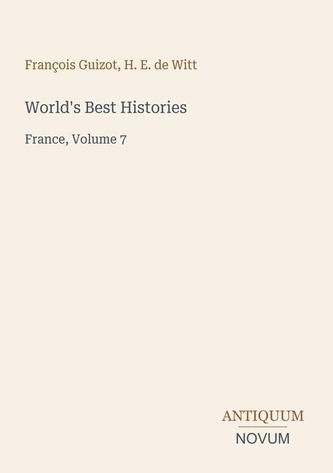 "François Guizot, H. E. de Witt; World's Best Histories; France, Volume 7." Unten: "ANTIQUM NOVUM" in klassischem Design.