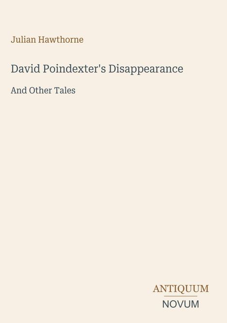 Titel: "David Poindexter's Disappearance And Other Tales" von Julian Hawthorne. Unten steht "ANTIQUM NOVUM" als Logo.