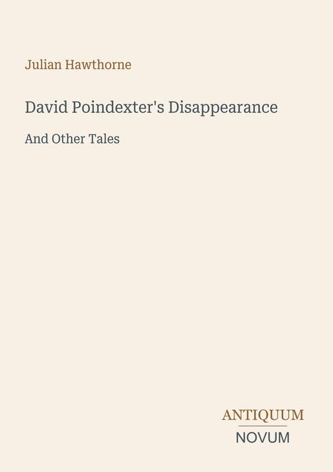 Julian Hawthorne, "David Poindexter's Disappearance and Other Tales". Unten rechts, kleiner Schriftzug: ANTIQUUM NOVUM.