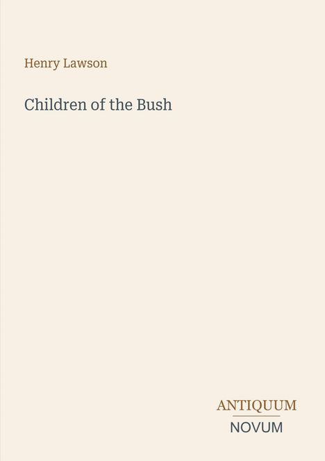 Henry Lawson, "Children of the Bush". Unten rechts: "ANTIQUM NOVUM" in Braun und Grau. Cremefarbener Hintergrund.