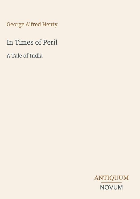 Der Text beschreibt ein Buch von George Alfred Henty: "In Times of Peril: A Tale of India". Unten steht "ANTIQUM NOVUM".