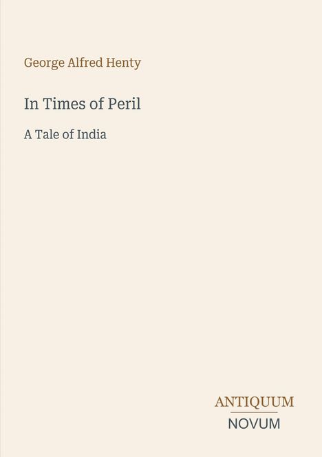 „In Times of Peril: A Tale of India“ von George Alfred Henty. Antiquum Novum Logo. Helles, minimalistisches Design.