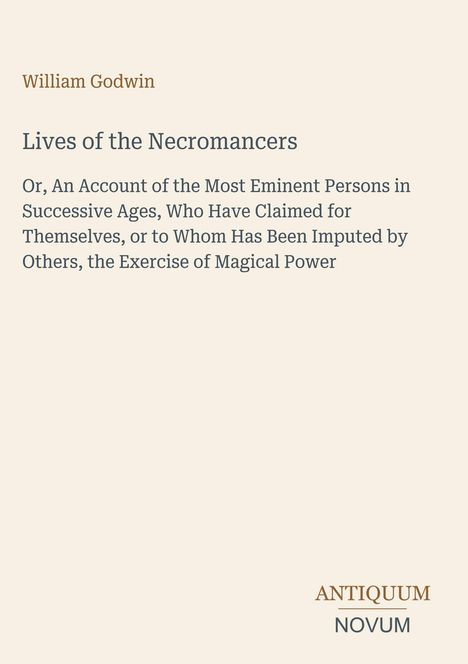 "William Godwin, Lives of the Necromancers, Beschreibung berühmter Magier, Antiquum Novum." In schlichtem Design.