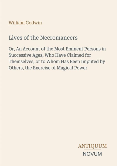 Text: "William Godwin. Lives of the Necromancers. Or, An Account of the Most Eminent Persons..." Unten: "ANTIQUM NOVUM". Cremefarbener Hintergrund.