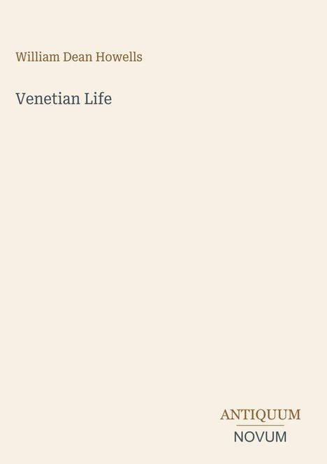 Cover: "William Dean Howells - Venetian Life". Unten rechts in Großbuchstaben: "ANTIQUM NOVUM". Helles, schlichtes Design.