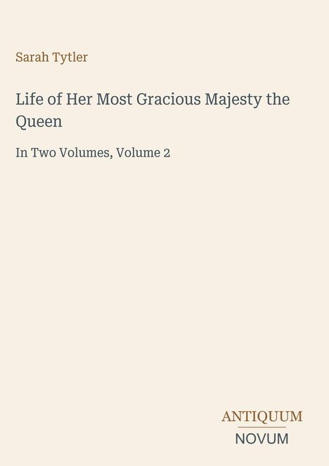 Sarah Tytler, Titel: "Life of Her Most Gracious Majesty the Queen", Band 2, Vermerk: ANTIQUUM NOVUM. Cremefarbener Hintergrund.