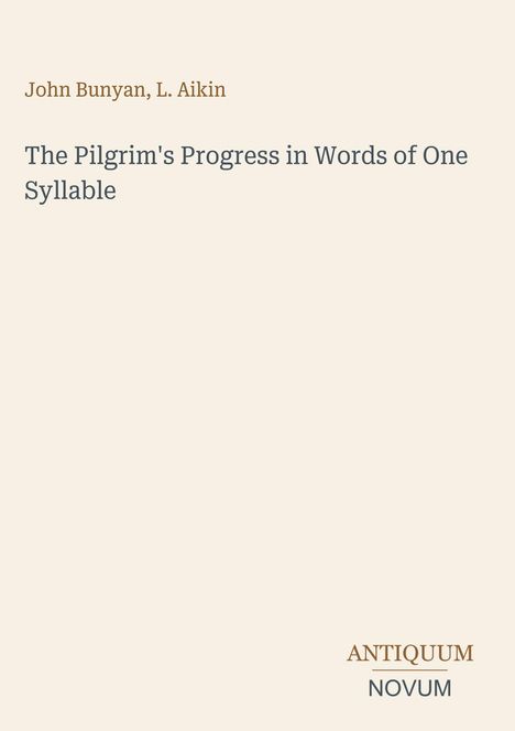 "John Bunyan, L. Aikin. The Pilgrim's Progress in Words of One Syllable. ANTIQUUM NOVUM. Schlichtes Design auf hellem Hintergrund."