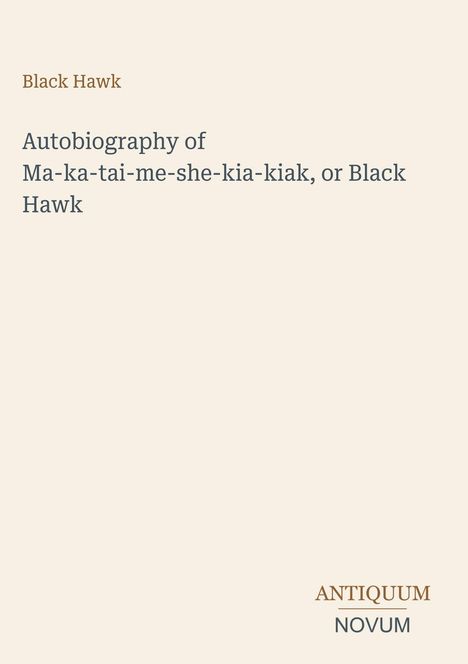 "Black Hawk. Autobiography of Ma-ka-tai-me-she-kia-kiak, or Black Hawk. ANTIQUUM NOVUM." Schlichte Covergestaltung.