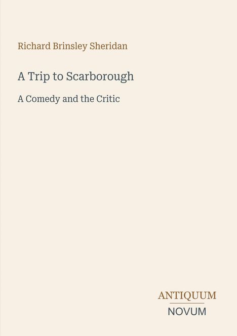 „Richard Brinsley Sheridan: A Trip to Scarborough. A Comedy and the Critic.“ Unten steht „Antiquum Novum“.