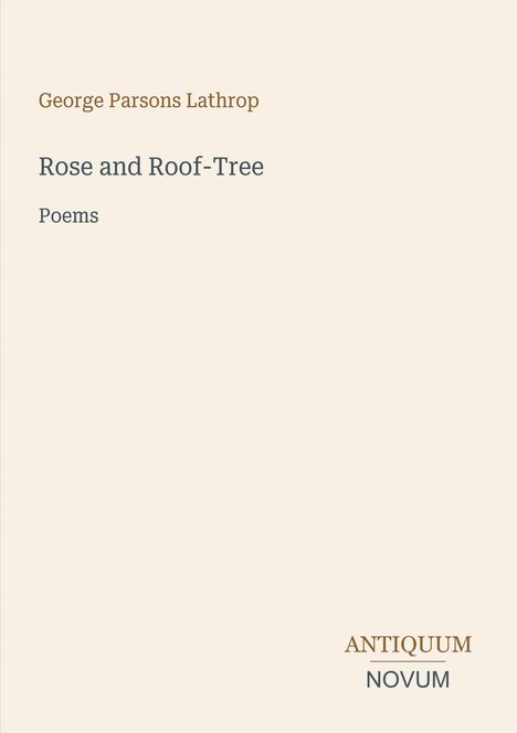 Text: "George Parsons Lathrop, Rose and Roof-Tree, Poems, ANTIQUUM NOVUM". Schlichtes, minimalistisches Buchcover.