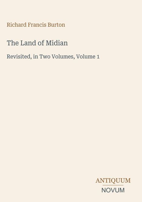 Oben steht "Richard Francis Burton". Darunter "The Land of Midian". Unten rechts ist das Logo "ANTIQUM NOVUM".