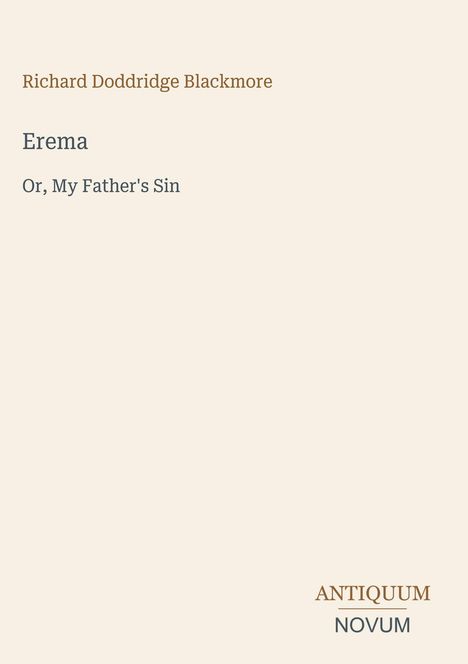 Richard Doddridge Blackmore "Erema" oder "Or, My Father's Sin". Unten rechts ist das Logo "ANTICUUM NOVUM".