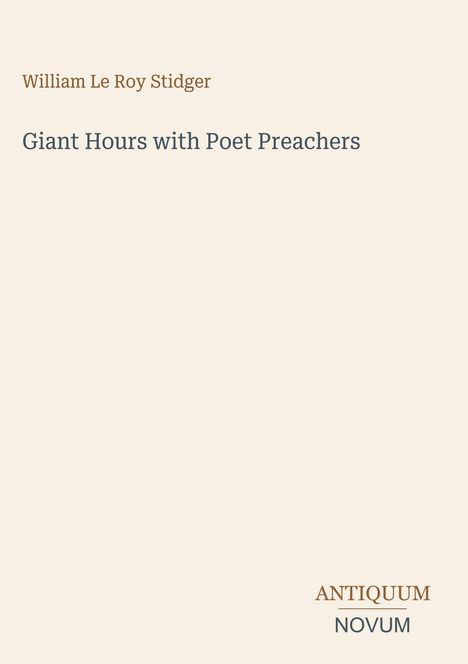 Oben steht "William Le Roy Stidger", darunter "Giant Hours with Poet Preachers", unten "ANTIQUM NOVUM". Schlichtes Design.