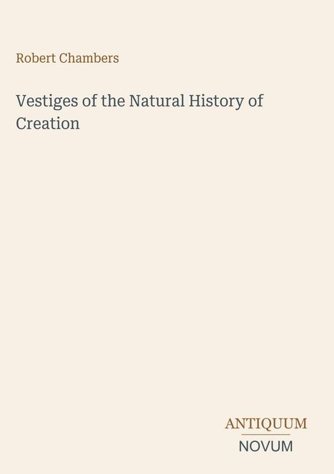 „Robert Chambers, Vestiges of the Natural History of Creation“; Antiquum, Novum. Beiger Hintergrund.
