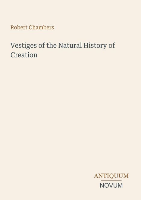 Titel: "Vestiges of the Natural History of Creation" von Robert Chambers, unten "ANTIQUM NOVUM" in zwei Farben. Beige Hintergrund.